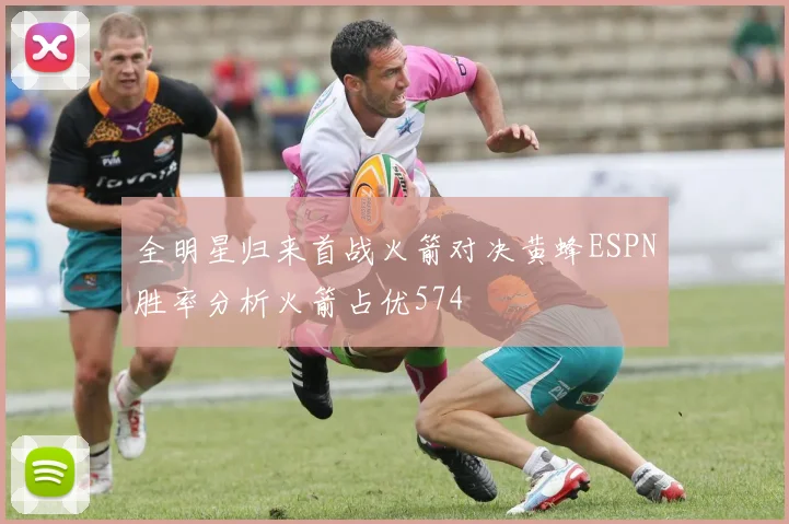 全明星归来首战火箭对决黄蜂ESPN胜率分析火箭占优574