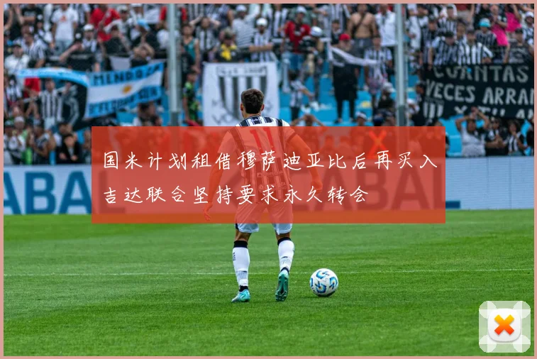 国米计划租借穆萨迪亚比后再买入吉达联合坚持要求永久转会