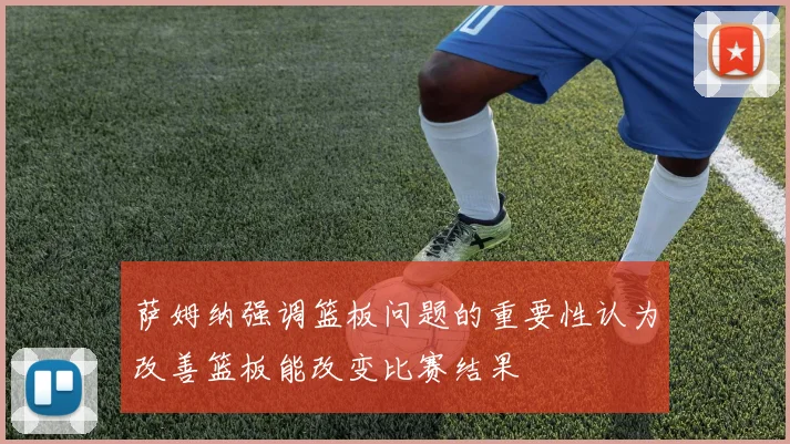 萨姆纳强调篮板问题的重要性认为改善篮板能改变比赛结果