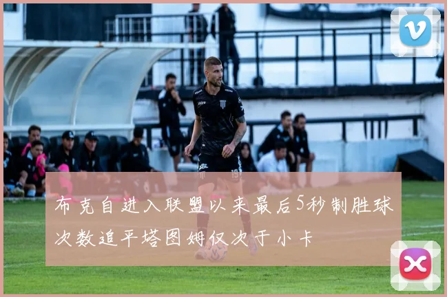 布克自进入联盟以来最后5秒制胜球次数追平塔图姆仅次于小卡