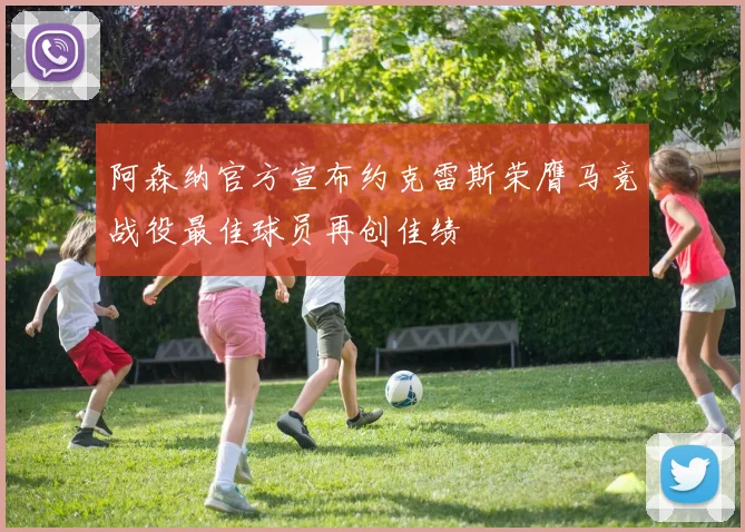 阿森纳官方宣布约克雷斯荣膺马竞战役最佳球员再创佳绩