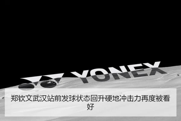 郑钦文武汉站前发球状态回升硬地冲击力再度被看好 - ManBetX